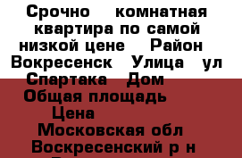 Срочно! 2-комнатная квартира по самой низкой цене! › Район ­ Вокресенск › Улица ­ ул.Спартака › Дом ­ 10 › Общая площадь ­ 44 › Цена ­ 1 300 000 - Московская обл., Воскресенский р-н, Воскресенск г. Недвижимость » Квартиры продажа   . Московская обл.